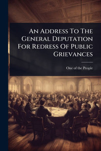 An Address To The General Deputation For Redress Of Public Grievances - (Paperback or Softback)