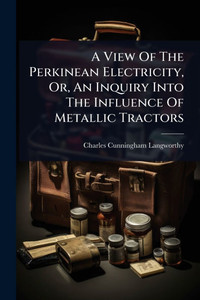 A View Of The Perkinean Electricity, Or, An Inquiry Into The Influence Of Metallic Tractors - (Paperback or Softback) A View Of The Perkinean Electricity, Or, An Inquiry Into The Influence Of Metallic Tractors - (Paperback or Softback)