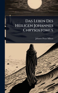 Das Leben Des Heiligen Johannes Chrysostomus - (Hardback or Cased Book)