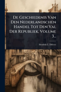 De Geschiedenis Van Den Nederlandschen Handel Tot Den Val Der Republiek, Volume 3... - (Paperback or Softback) De Geschiedenis Van Den Nederlandschen Handel Tot Den Val Der Republiek, Volume 3... - (Paperback or Softback)