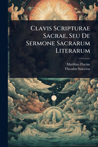 Clavis Scripturae Sacrae, Seu De Sermone Sacrarum Literarum - (Paperback or Softback)
