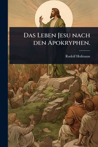 Das Leben Jesu nach den Apokryphen. - (Paperback or Softback) Das Leben Jesu nach den Apokryphen. - (Paperback or Softback)
