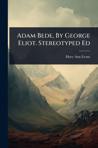 Adam Bede, By George Eliot. Stereotyped Ed - (Paperback or Softback) Adam Bede, By George Eliot. Stereotyped Ed - (Paperback or Softback)