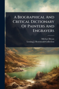 A Biographical And Critical Dictionary Of Painters And Engravers - (Paperback or Softback)