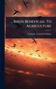 ... Birds Beneficial To Agriculture - (Hardback or Cased Book) ... Birds Beneficial To Agriculture - (Hardback or Cased Book)