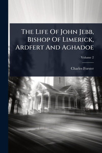 The Life Of John Jebb, Bishop Of Limerick, Ardfert And Aghadoe - (Paperback or Softback)