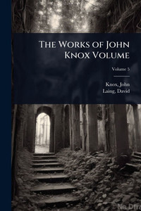 The Works of John Knox Volume - (Paperback or Softback) The Works of John Knox Volume - (Paperback or Softback)