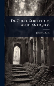 De Cultu Serpentum Apud Antiquos - (Hardback or Cased Book) De Cultu Serpentum Apud Antiquos - (Hardback or Cased Book)