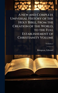 A new and Complete Universal History of the Holy Bible, From the Creation of the World, to the Full Establishement of Christianity Volume - (Hardback or Cased Book) A new and Complete Universal History of the Holy Bible, From the Creation of the World, to the Full Establishement of Christianity Volume - (Hardback or Cased Book)