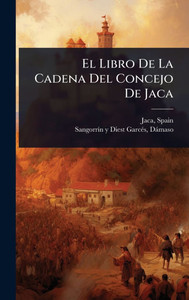 El Libro De La Cadena Del Concejo De Jaca - (Hardback or Cased Book) El Libro De La Cadena Del Concejo De Jaca - (Hardback or Cased Book)