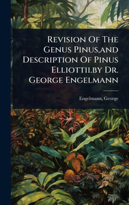 Revision Of The Genus Pinus, and Description Of Pinus Elliottii.by Dr. George Engelmann - (Hardback or Cased Book) Revision Of The Genus Pinus, and Description Of Pinus Elliottii.by Dr. George Engelmann - (Hardback or Cased Book)