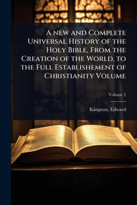 A new and Complete Universal History of the Holy Bible, From the Creation of the World, to the Full Establishement of Christianity Volume - (Paperback or Softback) A new and Complete Universal History of the Holy Bible, From the Creation of the World, to the Full Establishement of Christianity Volume - (Paperback or Softback)