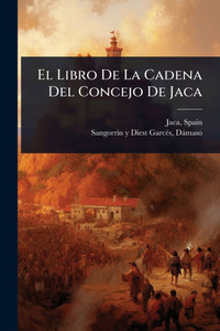 El Libro De La Cadena Del Concejo De Jaca - (Paperback or Softback) El Libro De La Cadena Del Concejo De Jaca - (Paperback or Softback)