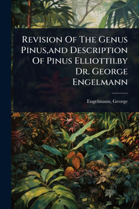 Revision Of The Genus Pinus, and Description Of Pinus Elliottii.by Dr. George Engelmann - (Paperback or Softback) Revision Of The Genus Pinus, and Description Of Pinus Elliottii.by Dr. George Engelmann - (Paperback or Softback)