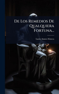 De Los Remedios De Qualquiera Fortuna... - (Hardback or Cased Book) De Los Remedios De Qualquiera Fortuna... - (Hardback or Cased Book)