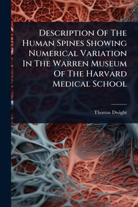 Description Of The Human Spines Showing Numerical Variation In The Warren Museum Of The Harvard Medical School - (Paperback or Softback) Description Of The Human Spines Showing Numerical Variation In The Warren Museum Of The Harvard Medical School - (Paperback or Softback)