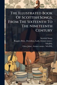 The Illustrated Book Of Scottish Songs, From The Sixteenth To The Nineteenth Century - (Paperback or Softback) The Illustrated Book Of Scottish Songs, From The Sixteenth To The Nineteenth Century - (Paperback or Softback)