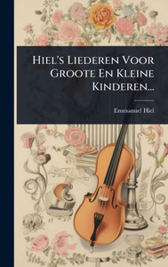 Hiel's Liederen Voor Groote En Kleine Kinderen... - (Hardback or Cased Book)