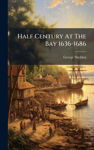Half Century At The Bay 1636-1686 - (Hardback or Cased Book) Half Century At The Bay 1636-1686 - (Hardback or Cased Book)