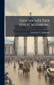 Geschichte Der Stadt Augsburg - (Hardback or Cased Book) Geschichte Der Stadt Augsburg - (Hardback or Cased Book)