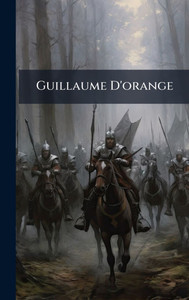 Guillaume D'orange - (Hardback or Cased Book) Guillaume D'orange - (Hardback or Cased Book)