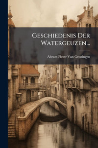 Geschiedenis Der Watergeuzen... - (Paperback or Softback) Geschiedenis Der Watergeuzen... - (Paperback or Softback)