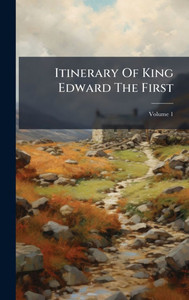 Itinerary Of King Edward The First - (Hardback or Cased Book)
