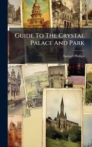 Guide To The Crystal Palace And Park - (Hardback or Cased Book) Guide To The Crystal Palace And Park - (Hardback or Cased Book)