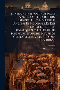 Itineraire Instructif De Rome A Naples Ou Description Generale Des Monumens Anciens Et Modernes, Et Des Ouvrages Les Plus Remarquables En Peinture, Sc - (Paperback or Softback) Itineraire Instructif De Rome A Naples Ou Description Generale Des Monumens Anciens Et Modernes, Et Des Ouvrages Les Plus Remarquables En Peinture, Sc - (Paperback or Softback)
