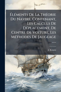 ÉlÃ(c)ments De La ThÃ(c)orie Du Navire, Contenant, Les Calculs De DÃ(c)placement, De Centre De Voiture, Les MÃ(c)thodes De Jaugeage ...... - (Paperback or Softback) ÉlÃ(c)ments De La ThÃ(c)orie Du Navire, Contenant, Les Calculs De DÃ(c)placement, De Centre De Voiture, Les MÃ(c)thodes De Jaugeage ...... - (Paperback or Softback)