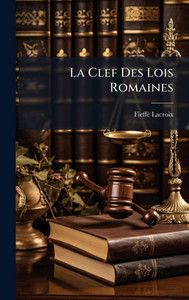 La Clef Des Lois Romaines - (Hardback or Cased Book) La Clef Des Lois Romaines - (Hardback or Cased Book)