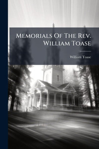 Memorials Of The Rev. William Toase - (Paperback or Softback) Memorials Of The Rev. William Toase - (Paperback or Softback)