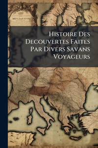 Histoire Des Decouvertes Faites Par Divers Savans Voyageurs - (Paperback or Softback)