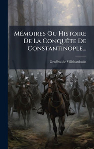 MÃ(c)moires Ou Histoire De La ConquÃate De Constantinople... - (Hardback or Cased Book)