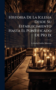 Historia De La Iglesia Desde Su Establecimiento Hasta El Pontificado De PÃ-o 1x - (Hardback or Cased Book)