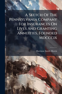 A Sketch Of The Pennsylvania Company For Insurances On Lives And Granting Annuities, Founded Mdcccix - (Paperback or Softback) A Sketch Of The Pennsylvania Company For Insurances On Lives And Granting Annuities, Founded Mdcccix - (Paperback or Softback)
