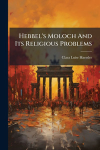 Hebbel's Moloch And Its Religious Problems - (Paperback or Softback)