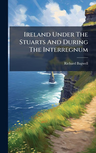 Ireland Under The Stuarts And During The Interregnum - 9781024571639 Ireland Under The Stuarts And During The Interregnum - 9781024571639