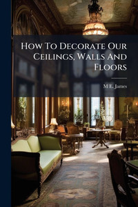 How To Decorate Our Ceilings, Walls And Floors - (Paperback or Softback) How To Decorate Our Ceilings, Walls And Floors - (Paperback or Softback)