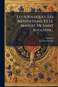 Les Soliloques, Les MÃ(c)ditations, Et Le Manuel De Saint Augustin... - (Paperback or Softback)