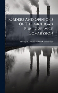 Orders And Opinions Of The Michigan Public Service Commission - (Hardback or Cased Book)