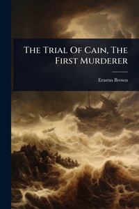 The Trial Of Cain, The First Murderer The Trial Of Cain, The First Murderer
