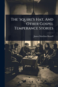 The 'squire's Hat, And Other Gospel Temperance Stories
