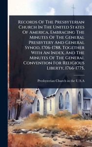 Records Of The Presbyterian Church In The United States Of America, Embracing The Minutes Of The General Presbytery And General Synod, 1706-1788, Toge - (Hardback or Cased Book)
