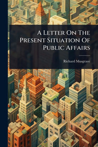 A Letter On The Present Situation Of Public Affairs - (Paperback or Softback)