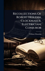 Recollections Of Robert Houdin, Clockmaker, Electrician, Conjuror - (Hardback or Cased Book)