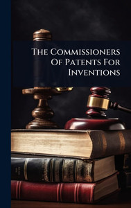 The Commissioners Of Patents For Inventions - (Hardback or Cased Book) The Commissioners Of Patents For Inventions - (Hardback or Cased Book)