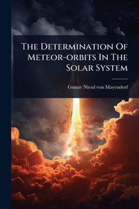 The Determination Of Meteor-orbits In The Solar System - (Paperback or Softback)