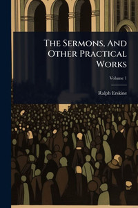 The Sermons, And Other Practical Works - (Paperback or Softback) The Sermons, And Other Practical Works - (Paperback or Softback)