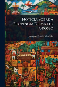 Noticia Sobre A Provincia De Matto Grosso - (Paperback or Softback)